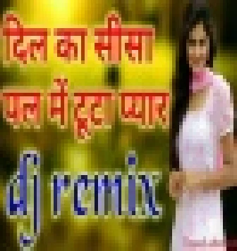 Dil Ka Shisha Tuta Pal Me Love Sad Hindi Dj Remix Song