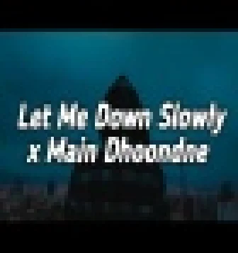 Let Me Down Slowly x Main Dhoondne Ko Zamaane Mein Dj Remix Song