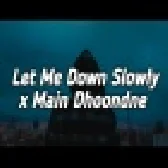 Let Me Down Slowly x Main Dhoondne Ko Zamaane Mein Dj Remix Song